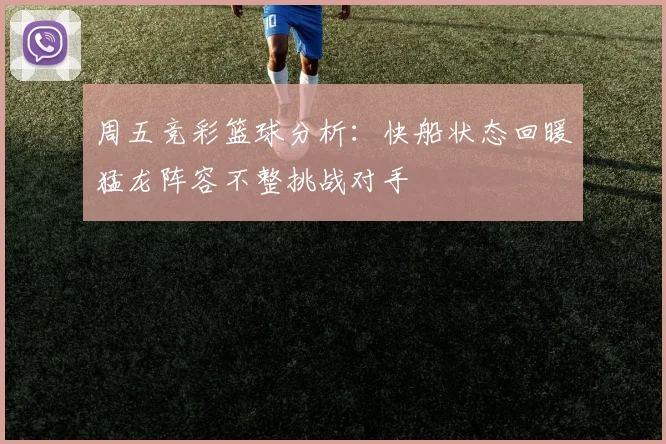 周五竞彩篮球分析：快船状态回暖猛龙阵容不整挑战对手