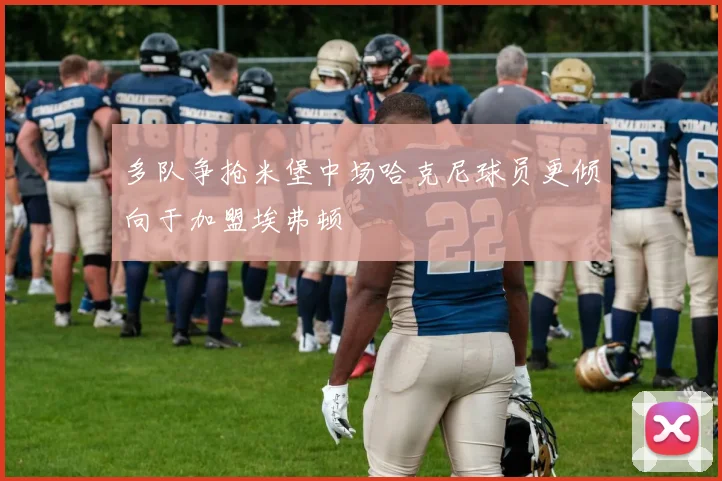多队争抢米堡中场哈克尼球员更倾向于加盟埃弗顿